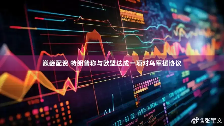 巍巍配资 特朗普称与欧盟达成一项对乌军援协议